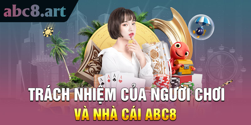 Trách nhiệm của người chơi và nhà cái ABC8