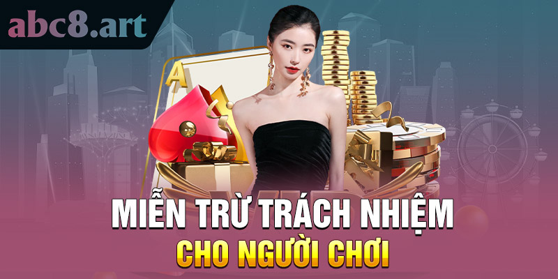 Quy định miễn trừ trách nhiệm cho người chơi tại ABC8