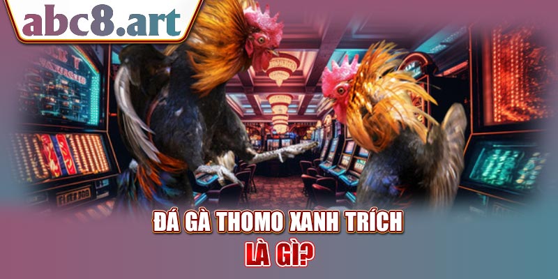 Thông tin về gà đá thomo xanh trích